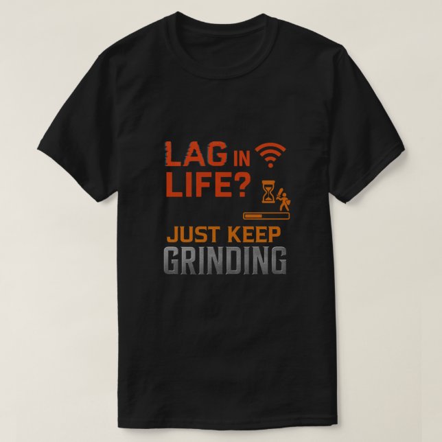 Lag in Life? Just Keep Grinding Art T-Shirt (Design Front)