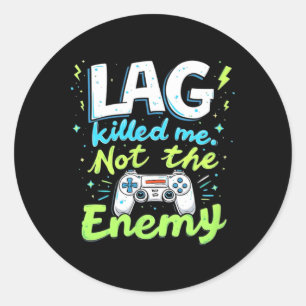 Lag Killed Me Not The Enemy Joke Classic Round Sticker