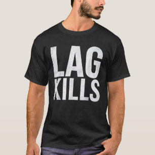 Lag Kills Funny Gamer Gift Video Game Player Humou T-Shirt