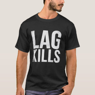 Lag Kills Funny Gamer Gift Video Game Player Humou T-Shirt