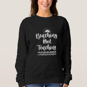 Lake Beach Beaching Not Teaching Teachers Apparel Sweatshirt