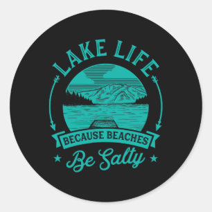 Lake Life Because Beaches Be Salty Funny Cute Uniq Classic Round Sticker