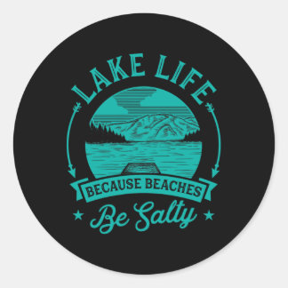 Lake Life Because Beaches Be Salty Funny Cute Uniq Classic Round Sticker