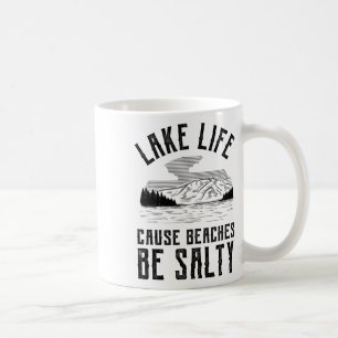 Lake Life Cause Beaches Be Salty  Coffee Mug