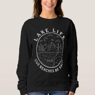 Lake Life Cuz Beaches Be Salty Lake Sweatshirt