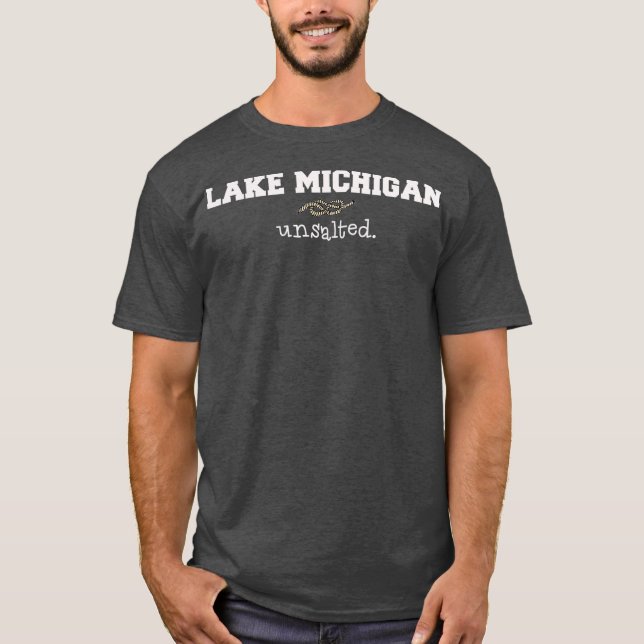 Lake Michigan gift  for the Great Lakes unsalted T-Shirt (Front)