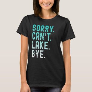Lake Sorry Can t Lake Bye T-Shirt