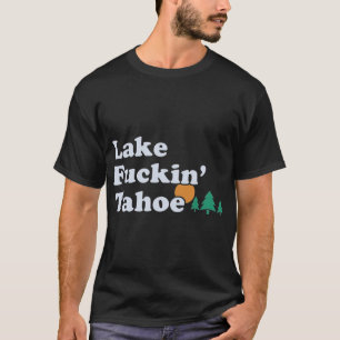 Lake tahoe funny offensive   gift T-Shirt