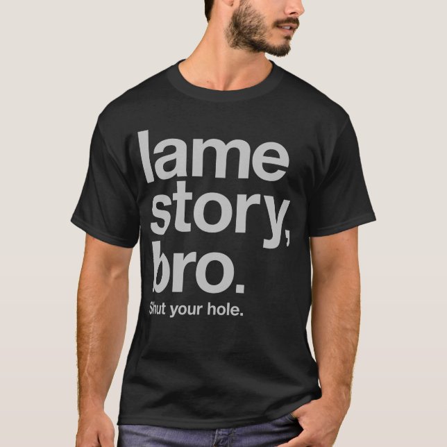 LAME STORY, BRO. Shut your hole. T-Shirt (Front)