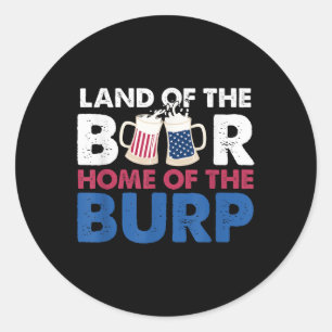 Land Of The Beer, Home Of The Burp 4th Of July Classic Round Sticker