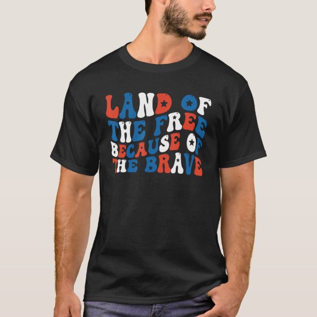 Land Of The Free Because Of The Brave 4th Of July  T-Shirt (Front)