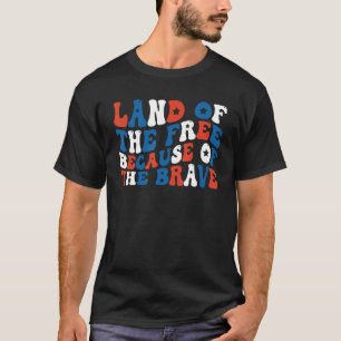 Land Of The Free Because Of The Brave 4th Of July T-Shirt