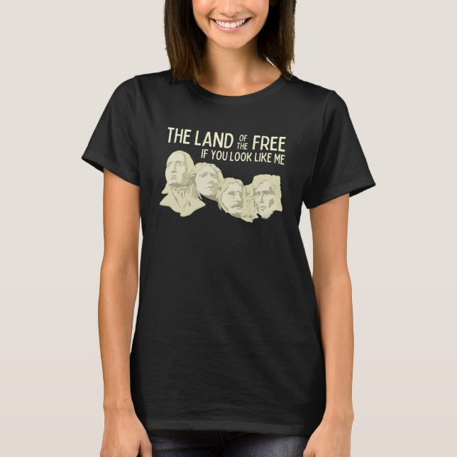 Land of the Free If You Look Like Me Mount Rushmor T-Shirt (Front)