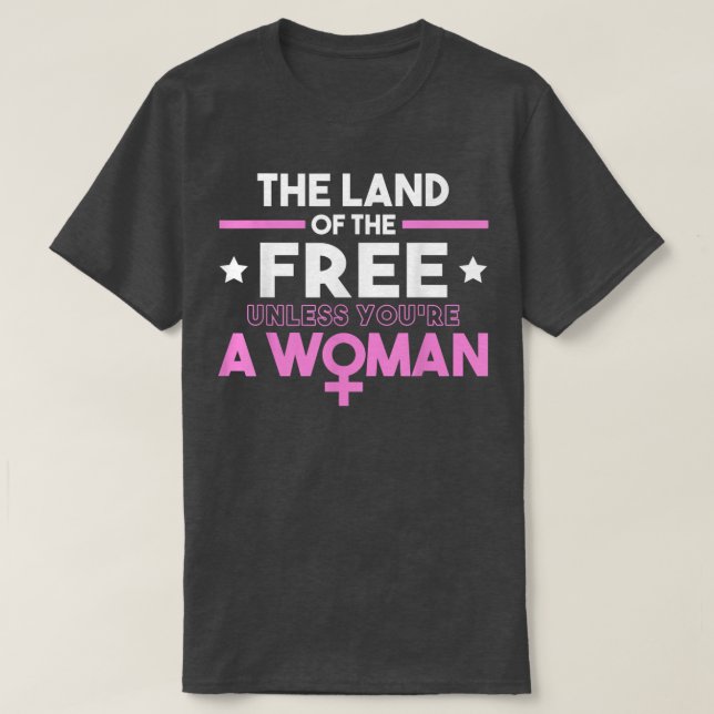 Land Of The Free Unless You Re A Woman  T-Shirt (Design Front)