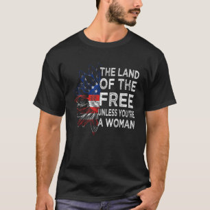 Land Of The Free Unless You're A Woman Patriotic S T-Shirt