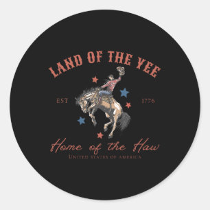 Land Of The Yee Home Of The Haw July 4th Country Classic Round Sticker