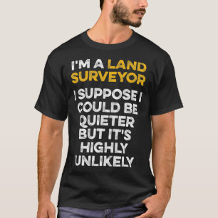 Land Surveying Quieter Funny Surveyor Gifts T-Shirt