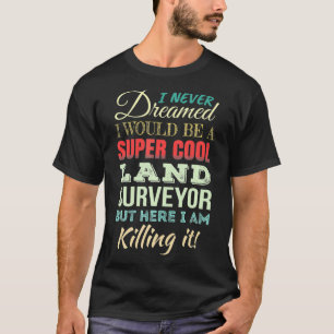 Land Surveyor Funny Gift Appreciation  T-Shirt