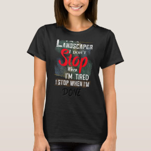 Landscaper Don't Stop When I'm Tired Stop When Don T-Shirt