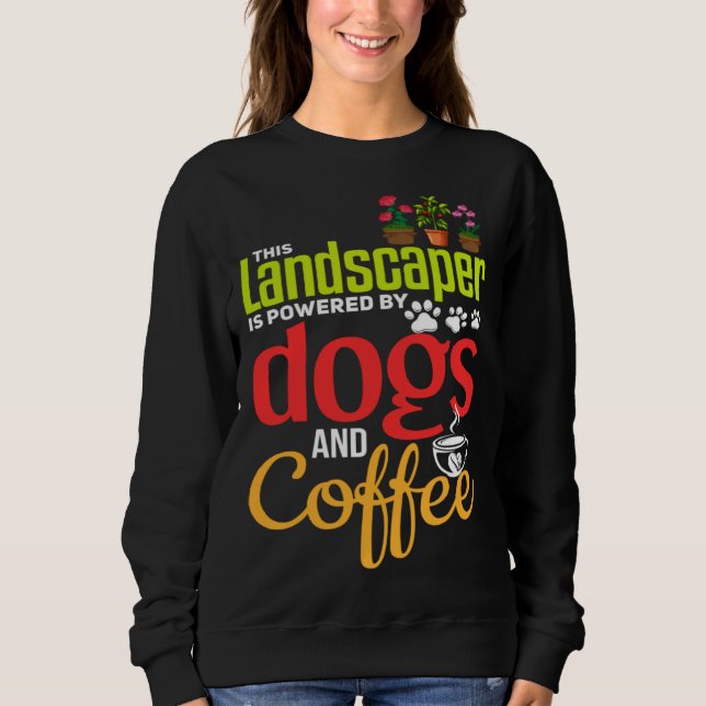 Landscaping   Dog  Coffee Gardener Landscaper Sweatshirt (Front)