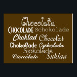 Languages of Chocolate Poster 28" x 20", (Matte)<br><div class="desc">Hey, you've got chocolate on your poster! Actually, with this Languages of Chocolate poster, you'll have chocolate in English, Portuguese, Spanish, Romanian, Dutch, German, Swedish, French, Danish, Polish, Norwegian, Italian and Finnish on your poster! This chocolate brown poster features white writing in a variety of fonts that read, "Chocolate Chocolade...</div>