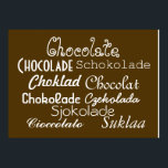 Languages of Chocolate Poster 28" x 20", (Matte)<br><div class="desc">Hey, you've got chocolate on your poster! Actually, with this Languages of Chocolate poster, you'll have chocolate in English, Portuguese, Spanish, Romanian, Dutch, German, Swedish, French, Danish, Polish, Norwegian, Italian and Finnish on your poster! This chocolate brown poster features white writing in a variety of fonts that read, "Chocolate Chocolade...</div>