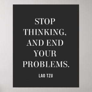 Lao Tzu quote on Stop Thinking, End Your Problems Poster