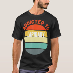 Lapidary Gift Addicted to Lapidary _1 T-Shirt