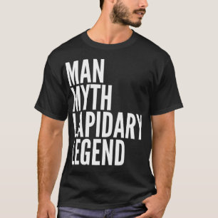 Lapidary Gifts Man Myth Lapidary Legend T-Shirt