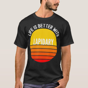 Lapidary Life is Better With Lapidary T-Shirt