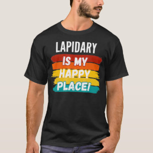 Lapidary Lover Gifts Lapidary Is My Happy Place T-Shirt