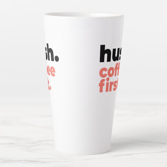 Large Latte Mug - Hush. Coffee First (Front)