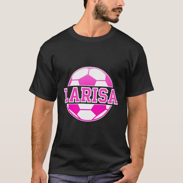Larisa Name Soccer Play Football Sports Fan Balls T-Shirt (Front)