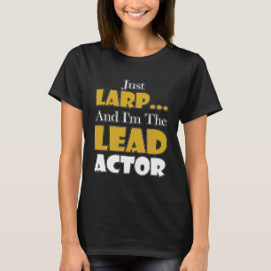 Larping Events Just LARP I`m the Lead Actor T-Shirt