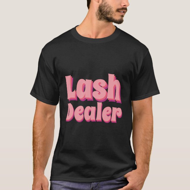 Lash Dealer Lash Artist Lash Technician Lash Deale T-Shirt (Front)