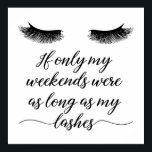 Lash Room Decor, Lash Studio, Fashion Lash Quote Poster<br><div class="desc">Cute lash room decor print features lush black lashes and quote "If only my weekends were as long as my lashes". Fashion typography quote for lash studio or lash extension business.</div>