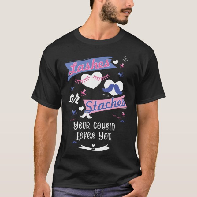 Lashes or Staches Your Cousin Loves You Gender Rev T-Shirt (Front)