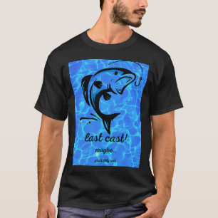 Last Cast! Maybe.. Probably Not - Funny Fishing s T-Shirt