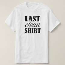 Last Clean Shirt Funny 