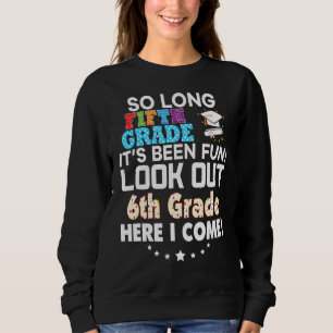Last Day 5th Grade Look Out 6th Here I Come So Lon Sweatshirt