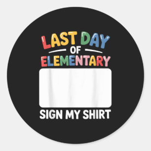Last Day Of Elementary Sign My Tee Funny Last Day Classic Round Sticker