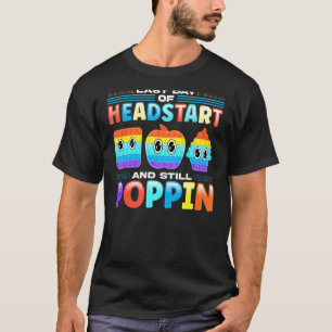 Last Day Of Headstart And Still Poppin Pop Fidget T-Shirt
