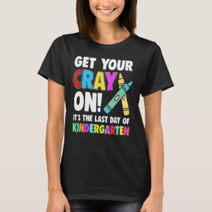 Last Day Of Kindergarten Get Your Cray On Teacher T-Shirt