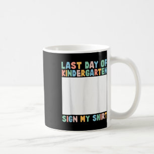Last Day Of Kindergarten Sign My Shirt Kids End Of Coffee Mug