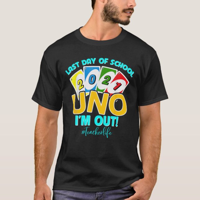 Last Day Of School 2021 Uno I’M Out Teacherlife T-Shirt (Front)