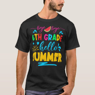 Last Day Of School Bye Bye 6th Grade Hello Summer T-Shirt