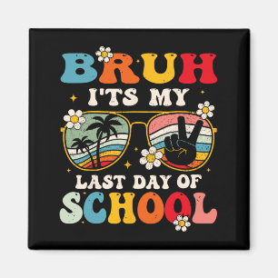 Last Day Of School Cool Bruh Its My Last Day Of Sc Magnet