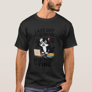 Last Day of School - Everything is Fine - End of S T-Shirt
