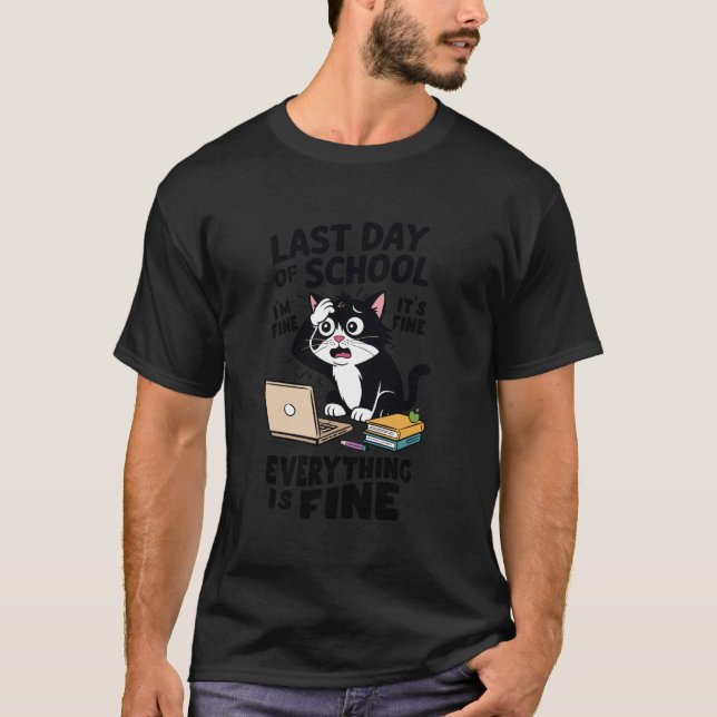Last Day of School - Everything is Fine - End of S T-Shirt (Front)