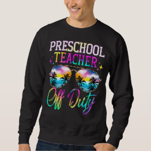 Last Day Of School For Preschool Teacher Off Duty  Sweatshirt